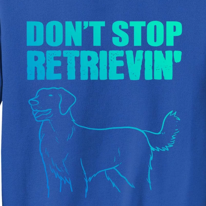 Dont Stop Retrievin Veterinarian Great Gift Tall Sweatshirt