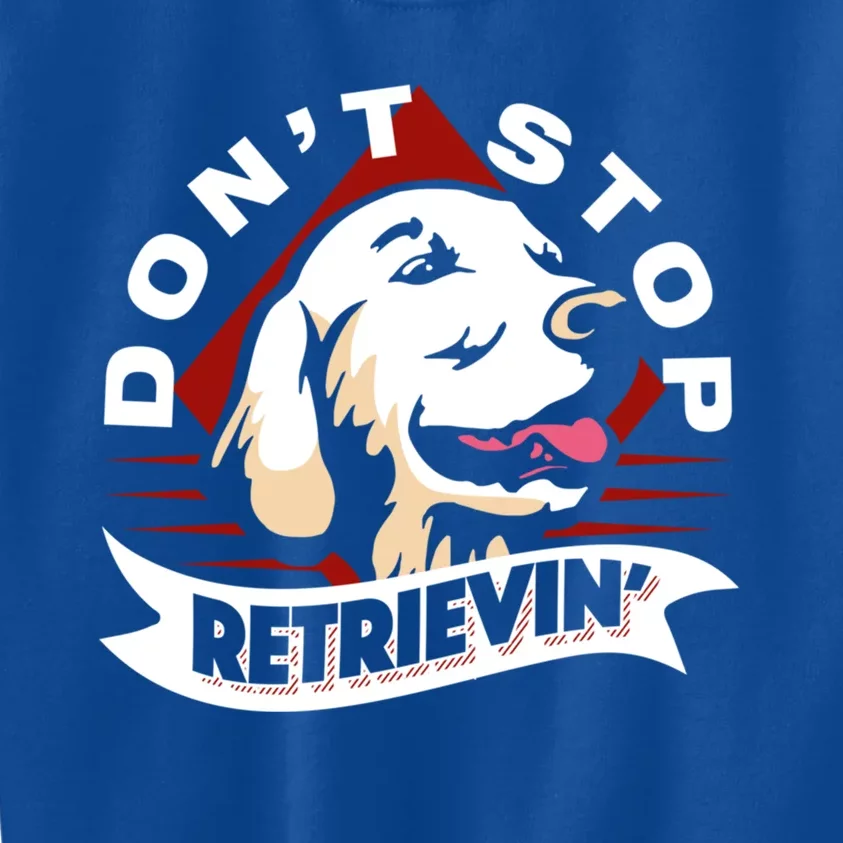 Dont Stop Retrievin Funny Golden Retriever Gift Kids Sweatshirt