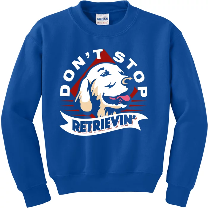 Dont Stop Retrievin Funny Golden Retriever Gift Kids Sweatshirt