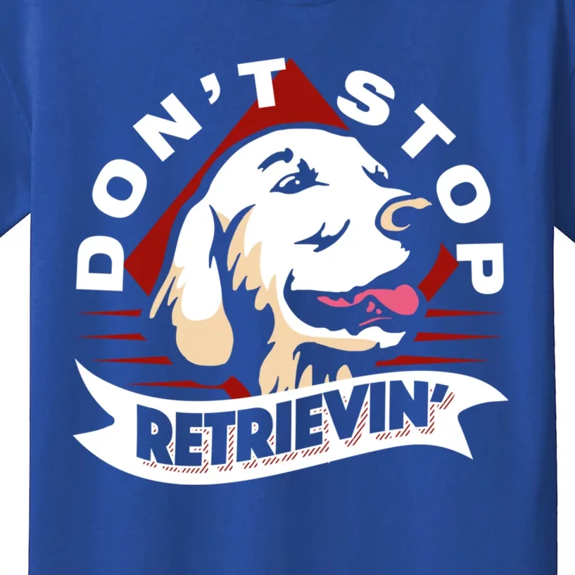 Dont Stop Retrievin Funny Golden Retriever Gift Kids T-Shirt