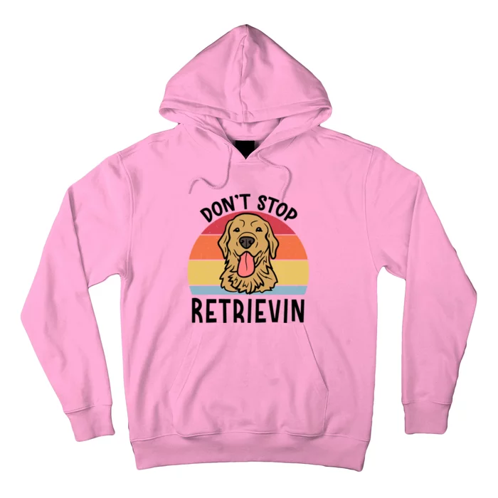 Dont Stop Retrievin Golden Retriever Dog Meaningful Gift Hoodie