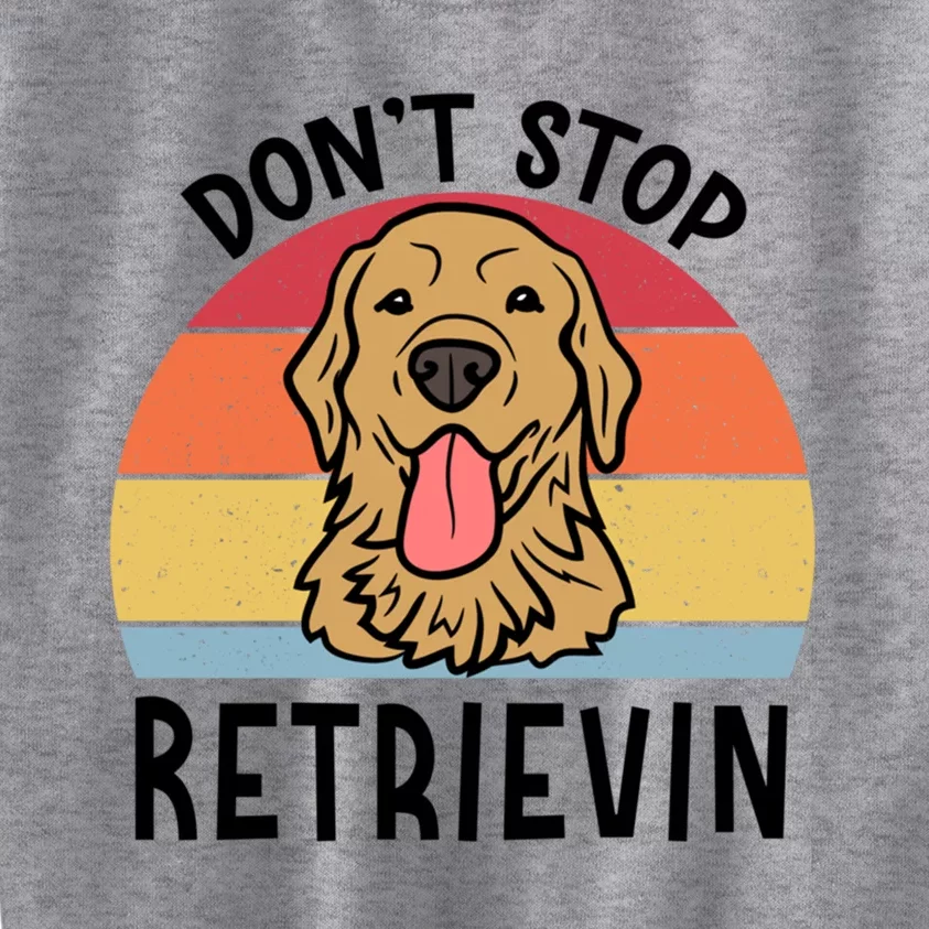 Dont Stop Retrievin Golden Retriever Dog Meaningful Gift Kids Sweatshirt