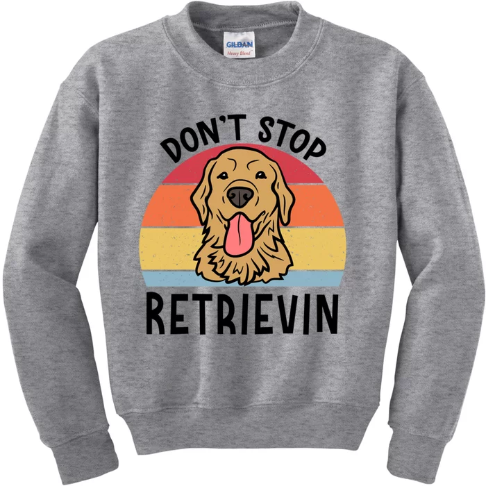 Dont Stop Retrievin Golden Retriever Dog Meaningful Gift Kids Sweatshirt