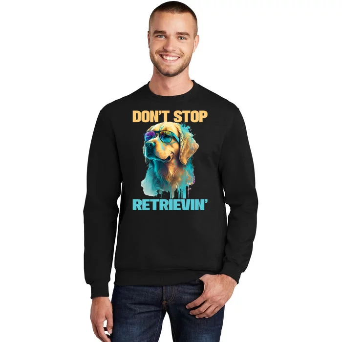 DonT Stop Retrieving Funny Golden Retriever Owner Tall Sweatshirt