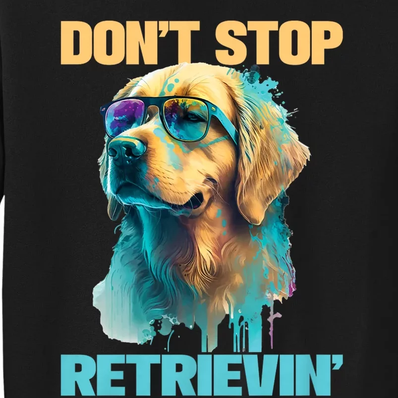 DonT Stop Retrieving Funny Golden Retriever Owner Tall Sweatshirt