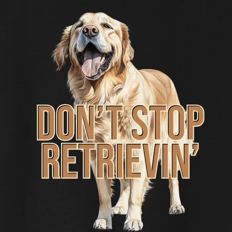 DonT Stop Retrievin Funny Golden Retriever Women's Crop Top Tee