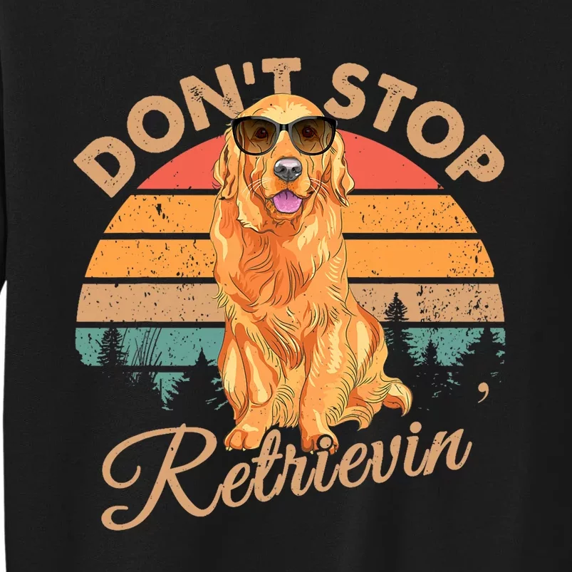 DonT Stop Retrievin Retro Golden Retriever Gift Tall Sweatshirt