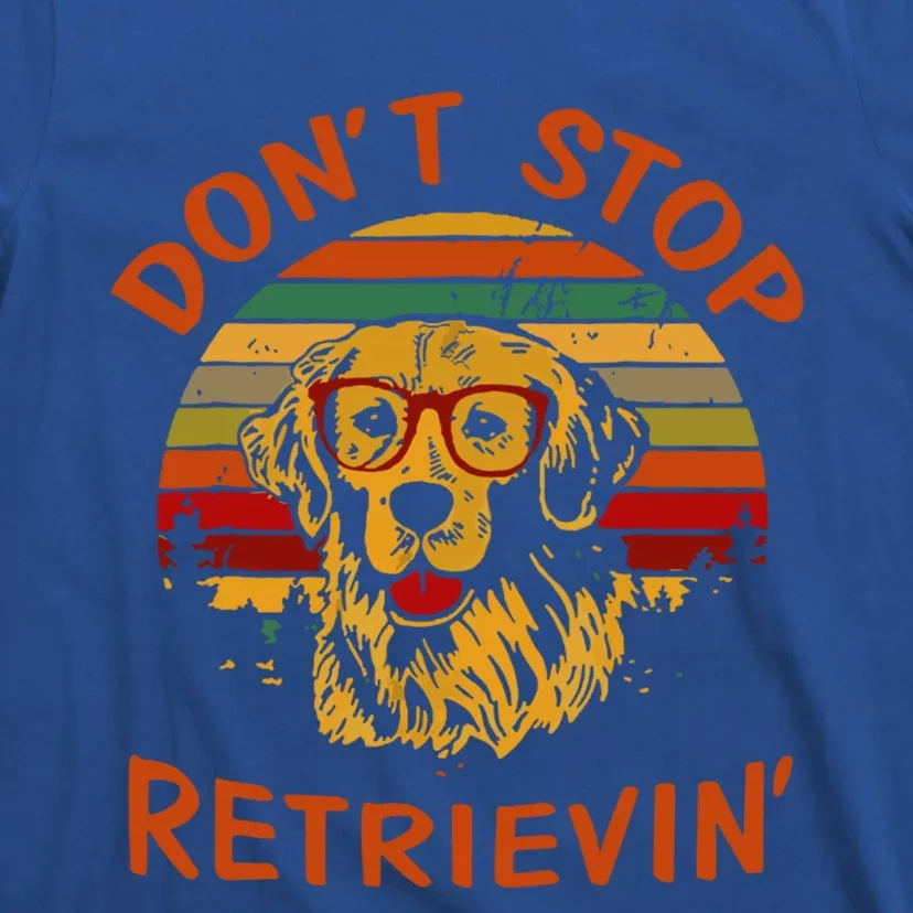 Dont Stop Retrievin Funny Graphic Dog Lovers Gift T-Shirt