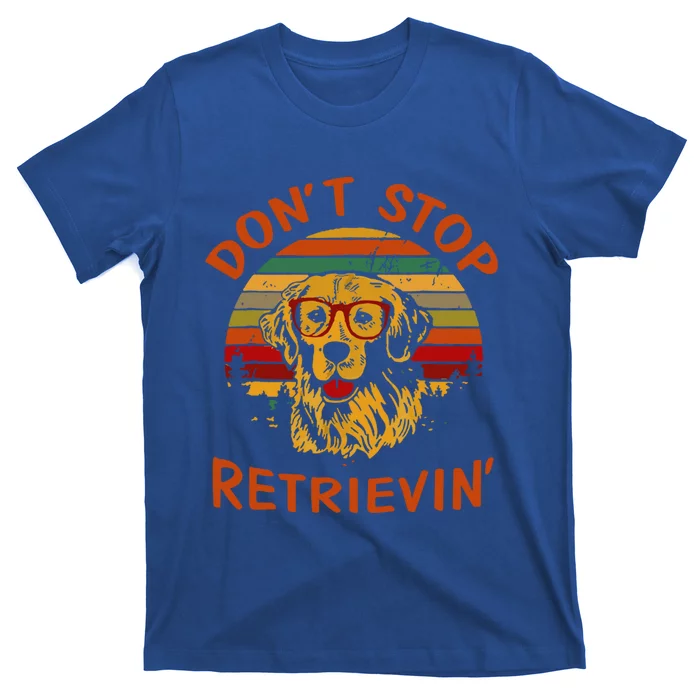 Dont Stop Retrievin Funny Graphic Dog Lovers Gift T-Shirt