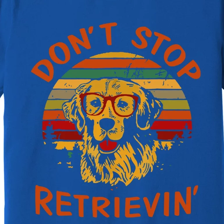 Dont Stop Retrievin Funny Graphic Dog Lovers Gift Premium T-Shirt