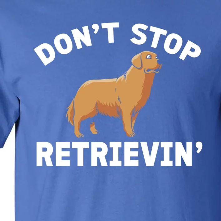 Dont Stop Retrieving Gift Golden Retriever Gift Tall T-Shirt