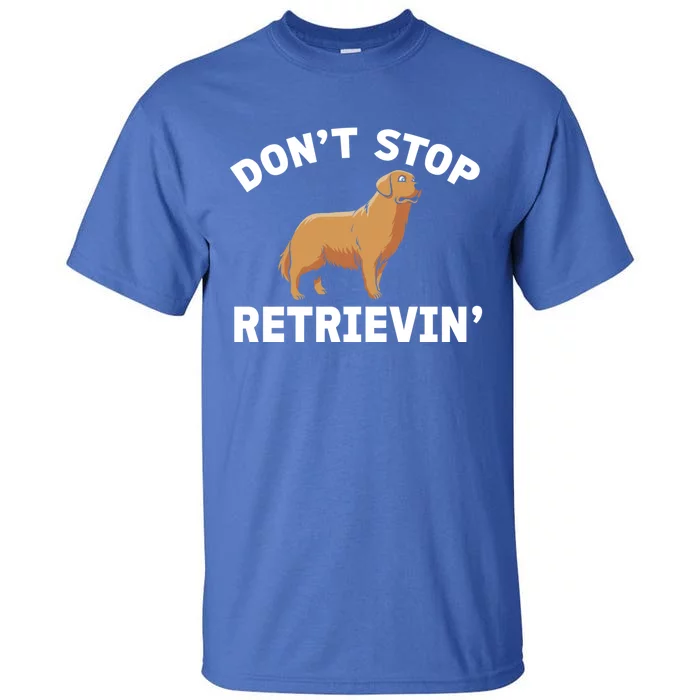 Dont Stop Retrieving Gift Golden Retriever Gift Tall T-Shirt