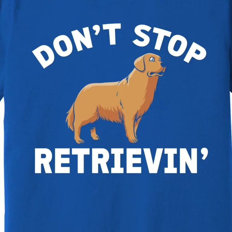 Dont Stop Retrieving Gift Golden Retriever Gift Premium T-Shirt