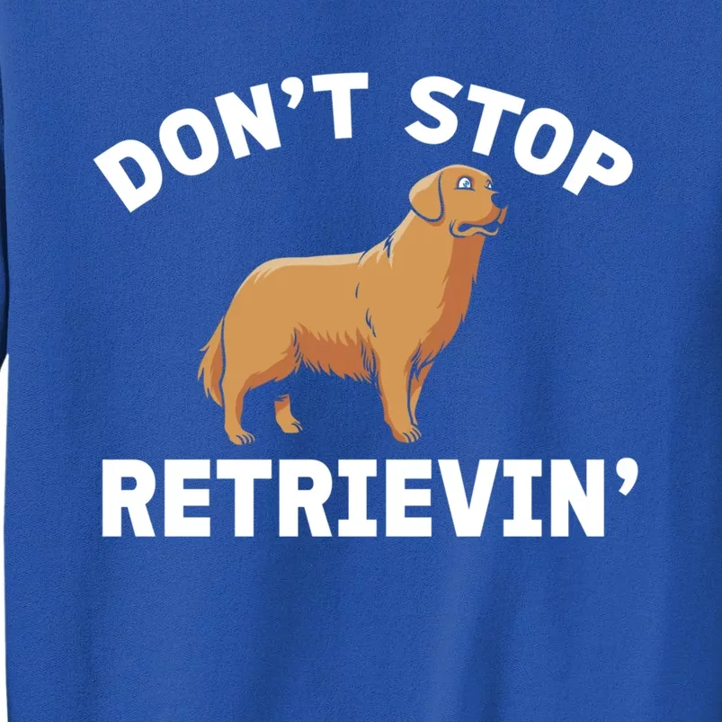 Dont Stop Retrieving Gift Golden Retriever Gift Tall Sweatshirt