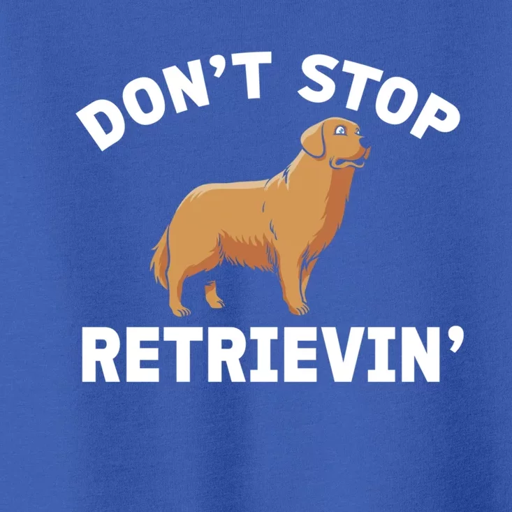 Dont Stop Retrieving Gift Golden Retriever Gift Toddler T-Shirt