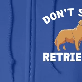 Dont Stop Retrieving Gift Golden Retriever Gift Full Zip Hoodie