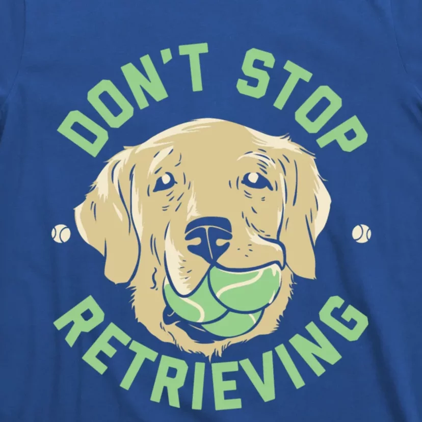 Dont Stop Retrieving Gift Retro Golden Retriever Funny Gift T-Shirt