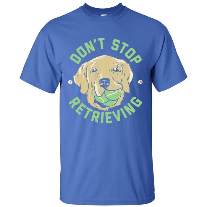 Dont Stop Retrieving Gift Retro Golden Retriever Funny Gift Tall T-Shirt