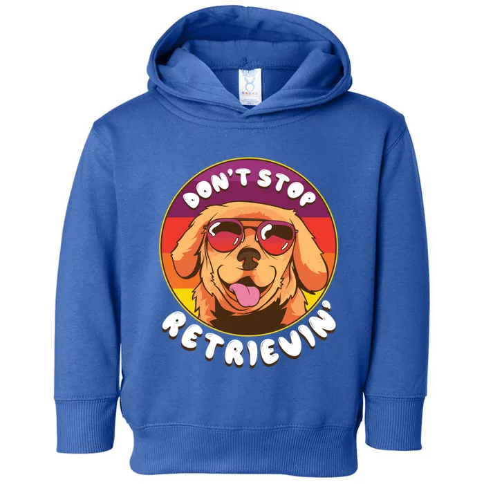 Dont Stop Retrievin Funny Retriever Dog Pun Quote Humor Gift Toddler Hoodie