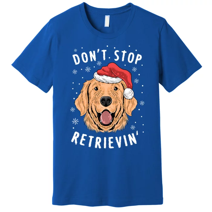 Dont Stop Retrieving Christmas Gift Retriever Owners Meaningful Gift Premium T-Shirt