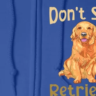 Dont Stop Retrieving Golden Retriever Gift Dad Mom Gift Full Zip Hoodie