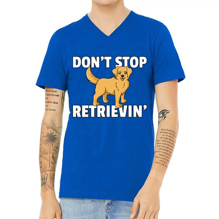 Dont Stop Retrievin For Golden Retriever Owner Gift V-Neck T-Shirt