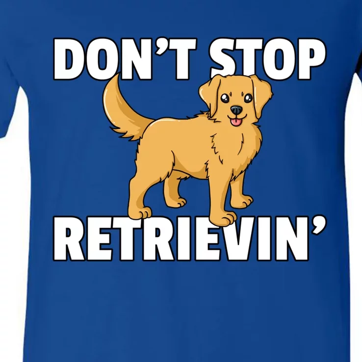 Dont Stop Retrievin For Golden Retriever Owner Gift V-Neck T-Shirt