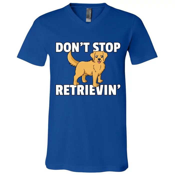 Dont Stop Retrievin For Golden Retriever Owner Gift V-Neck T-Shirt