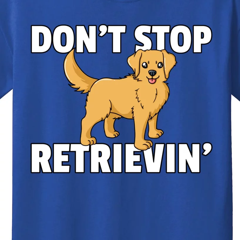 Dont Stop Retrievin For Golden Retriever Owner Gift Kids T-Shirt