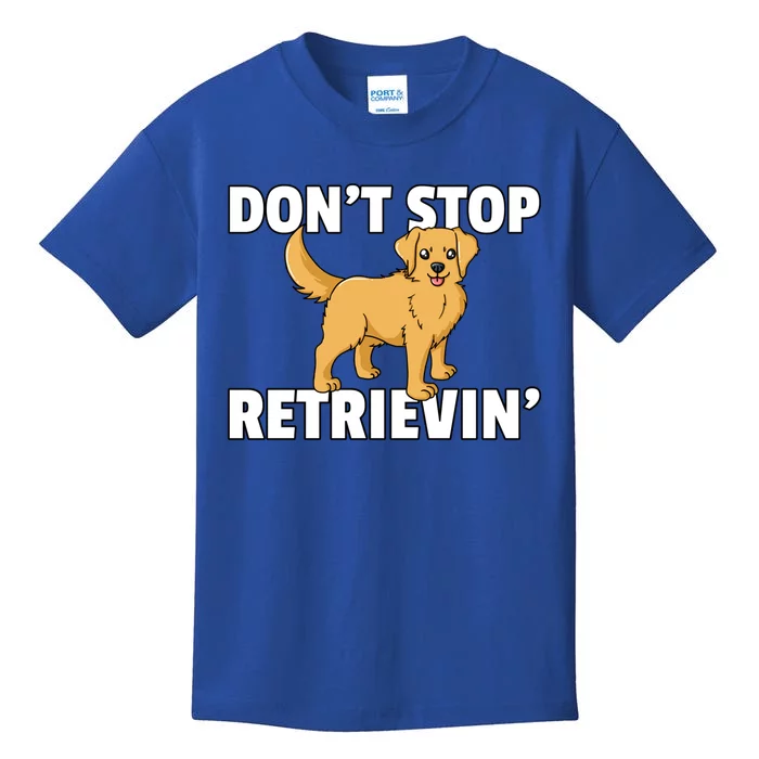 Dont Stop Retrievin For Golden Retriever Owner Gift Kids T-Shirt