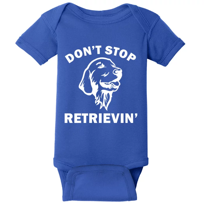 Dont Stop Retrievin Funny Dog Great Gift Baby Bodysuit