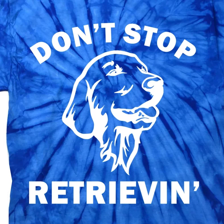 Dont Stop Retrievin Funny Dog Great Gift Tie-Dye T-Shirt