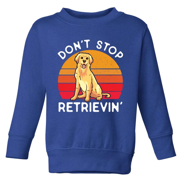 Dont Stop Retrievin Golden Retriever Lover Funny Vintage Gift Toddler Sweatshirt