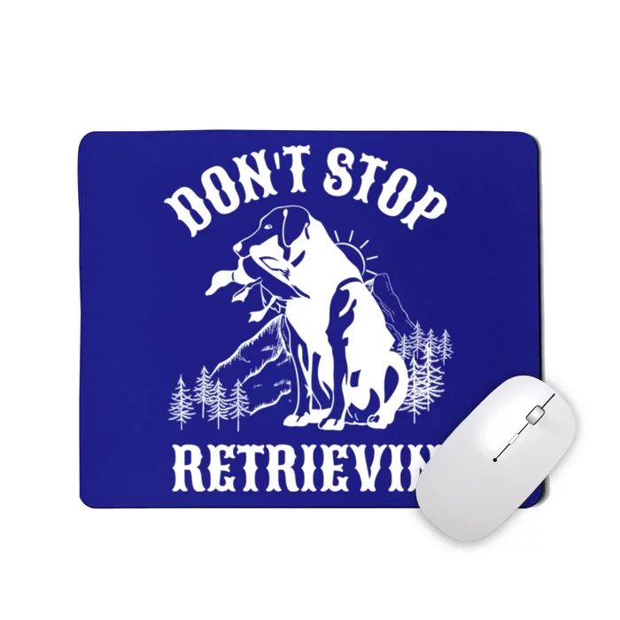 Dont Stop Retrievin Hunting Dog Funny Gift For Hunters Gift Mousepad