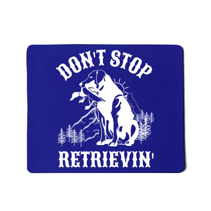 Dont Stop Retrievin Hunting Dog Funny Gift For Hunters Gift Mousepad