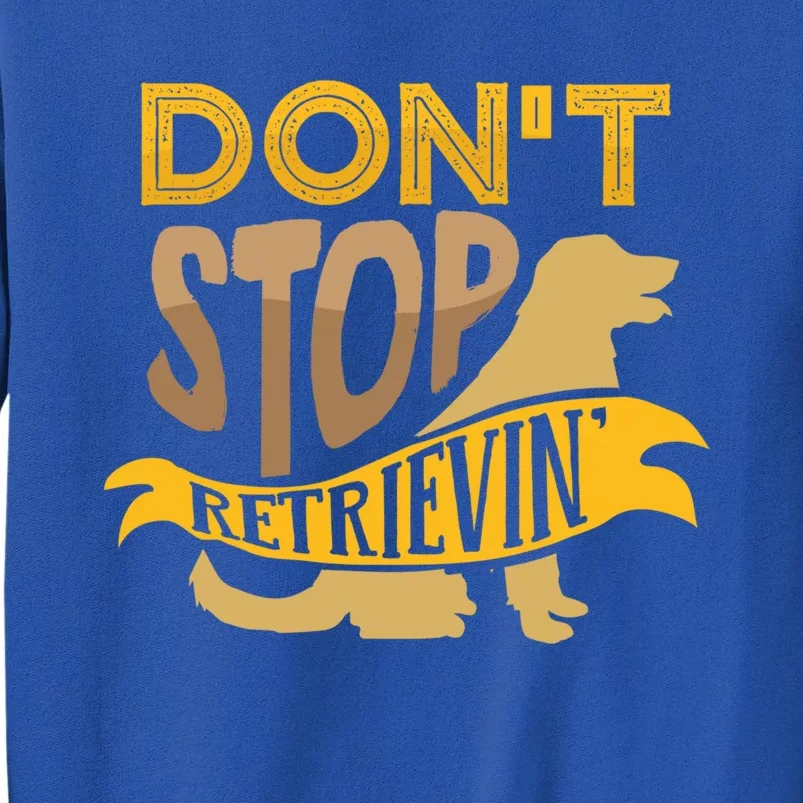 Dont Stop Retrievin Cute Gift Tall Sweatshirt