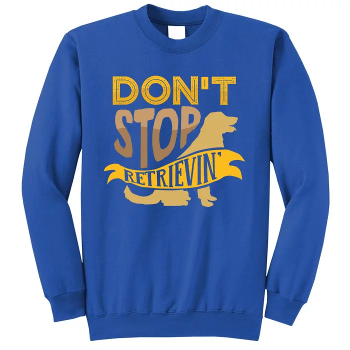 Dont Stop Retrievin Cute Gift Tall Sweatshirt