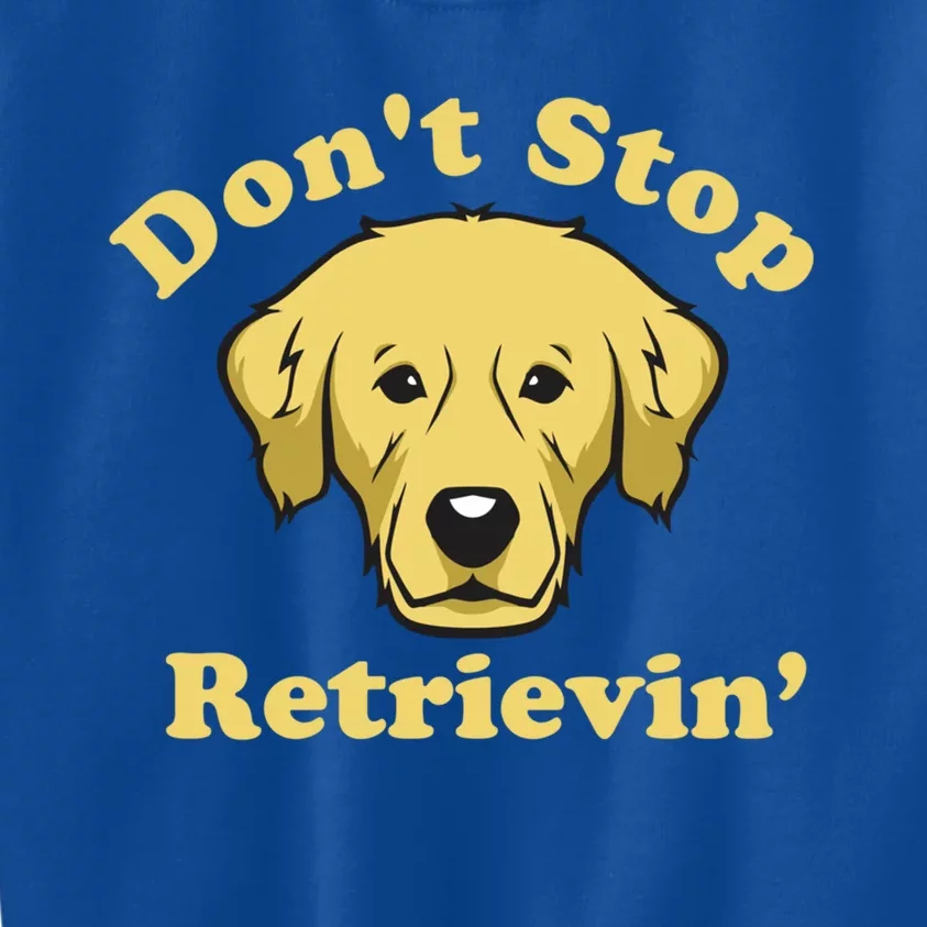 Dont Stop Retrievin Gift Kids Sweatshirt