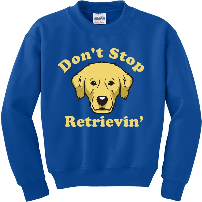 Dont Stop Retrievin Gift Kids Sweatshirt