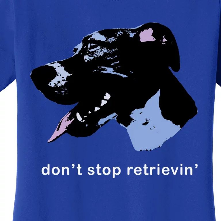 Dont Stop Retrievin: Cute Dog Ideas Cute Gift Women's T-Shirt