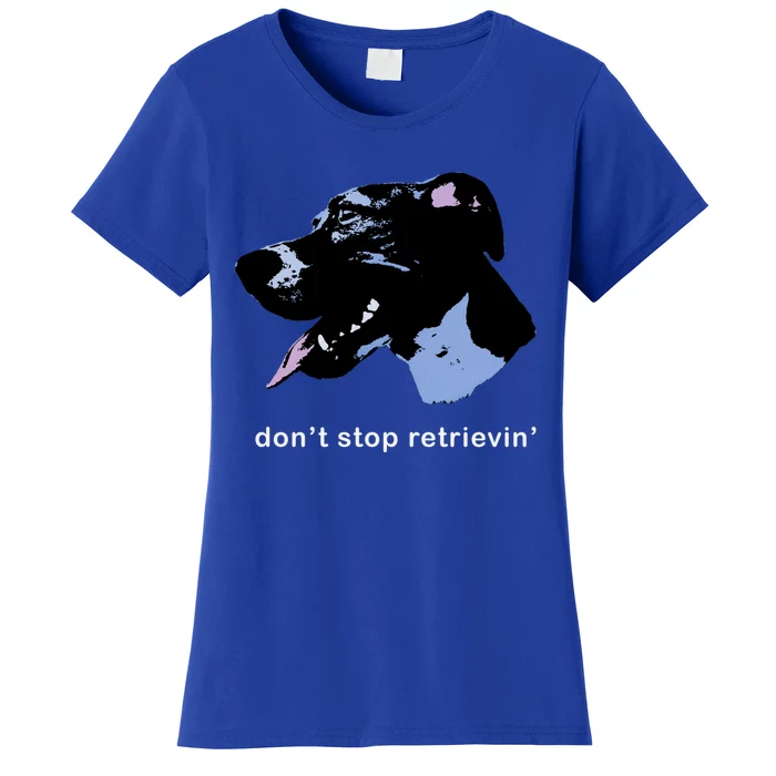 Dont Stop Retrievin: Cute Dog Ideas Cute Gift Women's T-Shirt