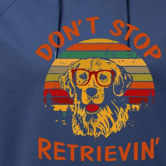 Dont Stop Retrievin Funny Graphic Dog Lovers Great Gift Performance Fleece Hoodie