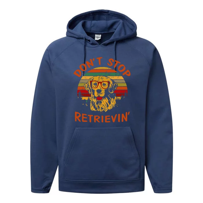 Dont Stop Retrievin Funny Graphic Dog Lovers Great Gift Performance Fleece Hoodie