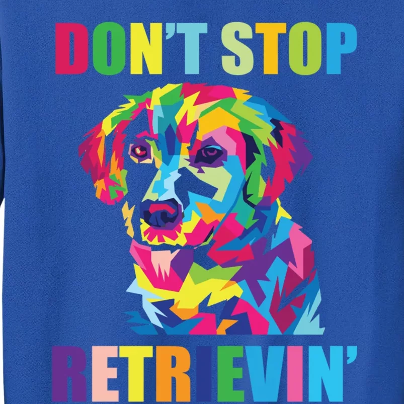 Dont Stop Retrievin Tee Gift Pet Lover Gift Tall Sweatshirt