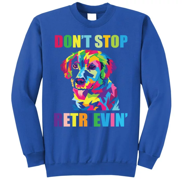 Dont Stop Retrievin Tee Gift Pet Lover Gift Tall Sweatshirt