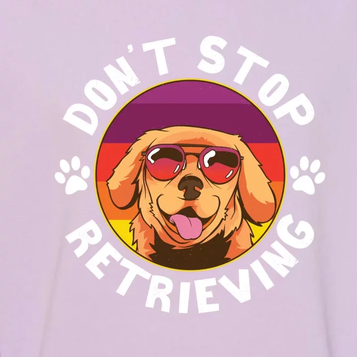 Dont Stop Retrieving Design For Golden Retriever Lovers Funny Gift Garment-Dyed Sweatshirt