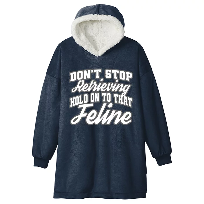 Dont Stop Retrieving Hold On To That Feline Cute Gift Hooded Wearable Blanket