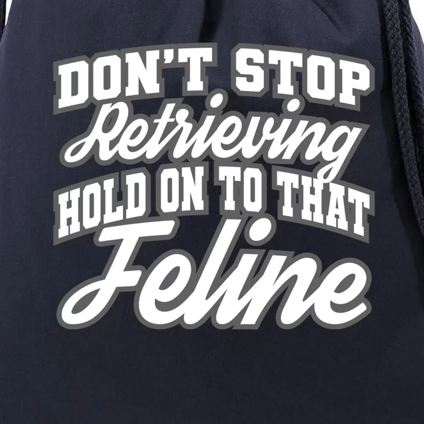 Dont Stop Retrieving Hold On To That Feline Cute Gift Drawstring Bag