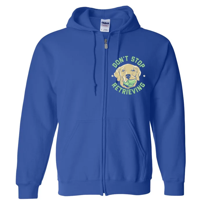 Dont Stop Retrieving Cute Gift Retro Golden Retriever Funny Gift Full Zip Hoodie