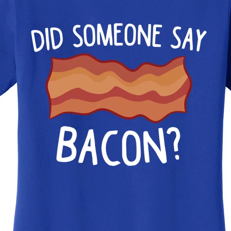 Did Someone Say Bacon? Funny Bacon Lover Gift Love Bacon Meaningful Gift Women's T-Shirt